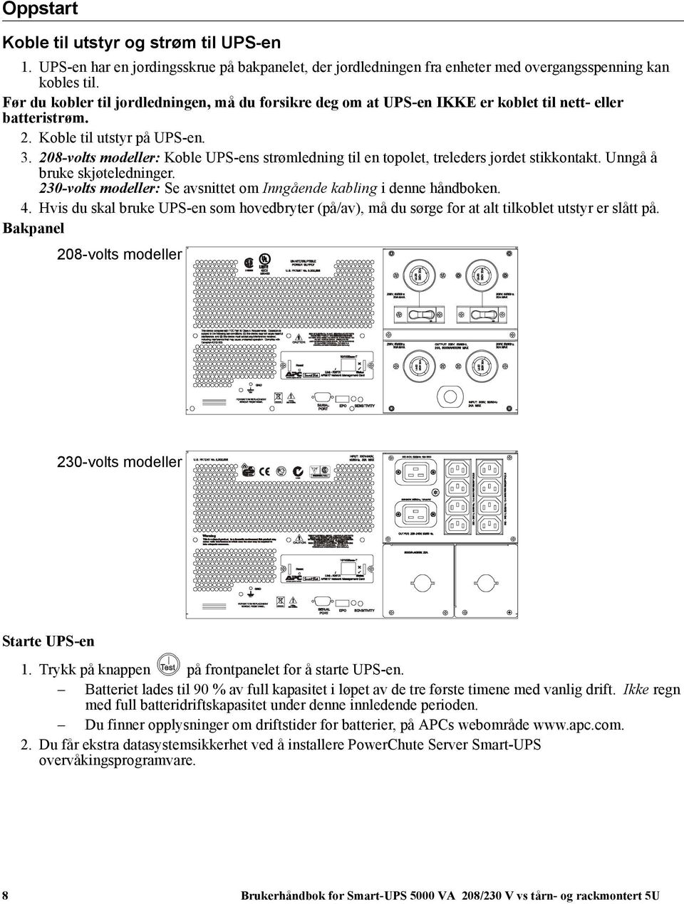 208-volts modeller: Koble UPS-ens strømledning til en topolet, treleders jordet stikkontakt. Unngå å bruke skjøteledninger. 230-volts modeller: Se avsnittet om Inngående kabling i denne håndboken. 4.