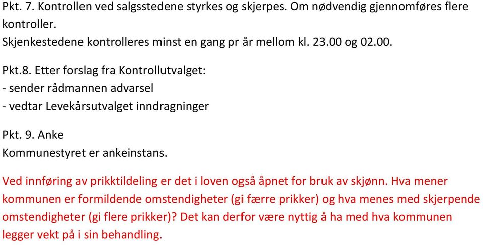 Etter forslag fra Kontrollutvalget: - sender rådmannen advarsel - vedtar Levekårsutvalget inndragninger Pkt. 9. Anke Kommunestyret er ankeinstans.