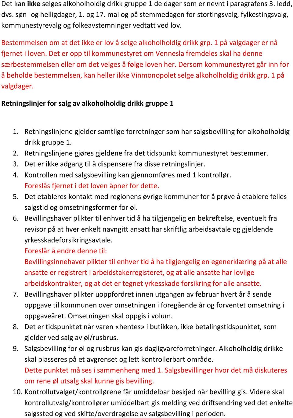 1 på valgdager er nå fjernet i loven. Det er opp til kommunestyret om Vennesla fremdeles skal ha denne særbestemmelsen eller om det velges å følge loven her.