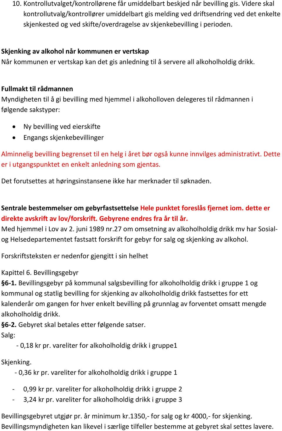 Skjenking av alkohol når kommunen er vertskap Når kommunen er vertskap kan det gis anledning til å servere all alkoholholdig drikk.