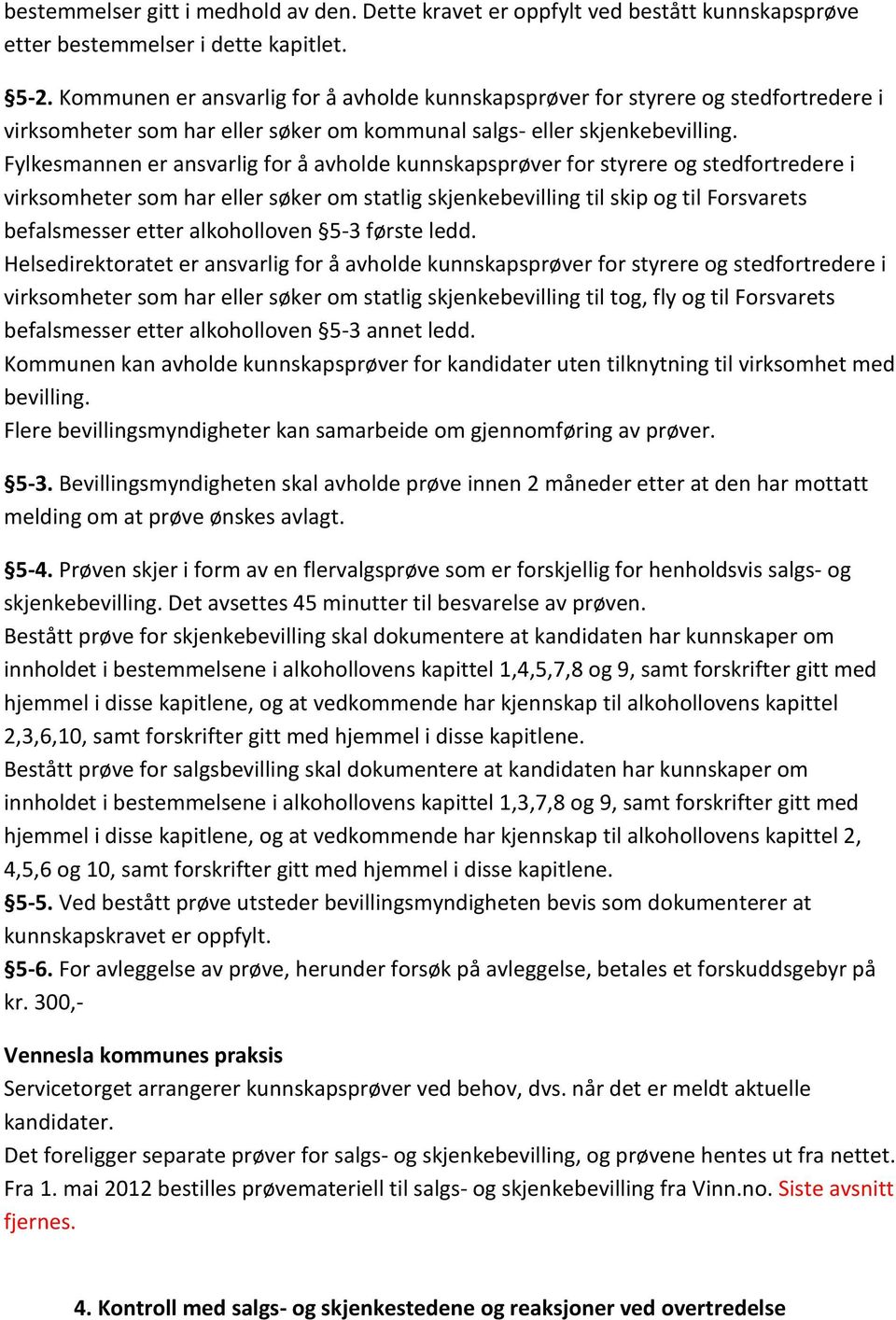 Fylkesmannen er ansvarlig for å avholde kunnskapsprøver for styrere og stedfortredere i virksomheter som har eller søker om statlig skjenkebevilling til skip og til Forsvarets befalsmesser etter