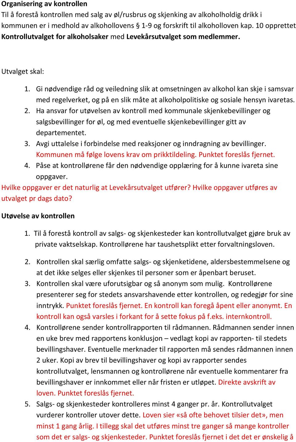 Gi nødvendige råd og veiledning slik at omsetningen av alkohol kan skje i samsvar med regelverket, og på en slik måte at alkoholpolitiske og sosiale hensyn ivaretas. 2.