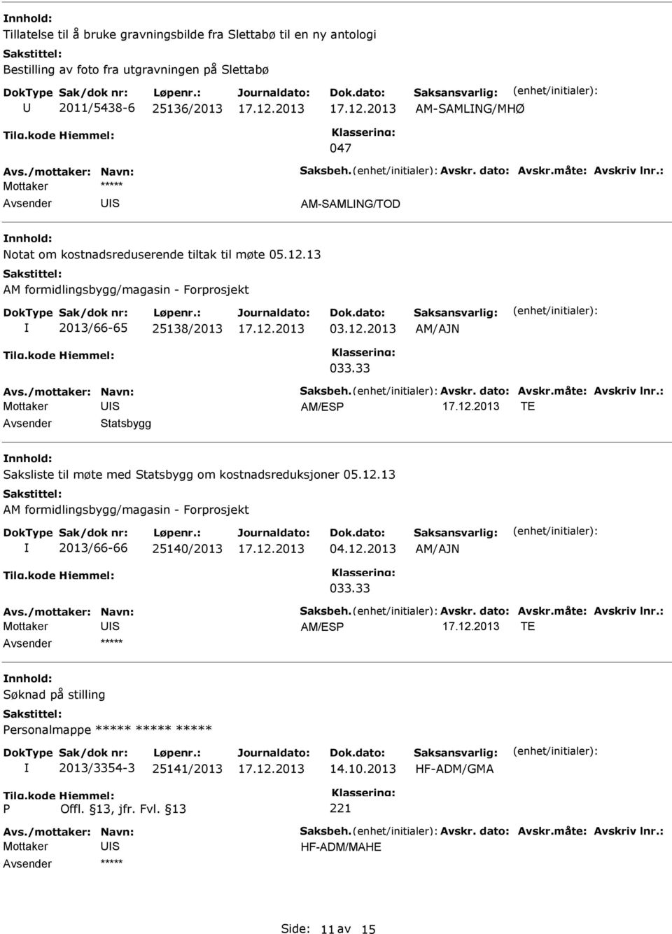 13 2013/66-65 25138/2013 03.12.2013 TE Avsender tatsbygg nnhold: aksliste til møte med tatsbygg om kostnadsreduksjoner 05.12.13 2013/66-66 25140/2013 04.