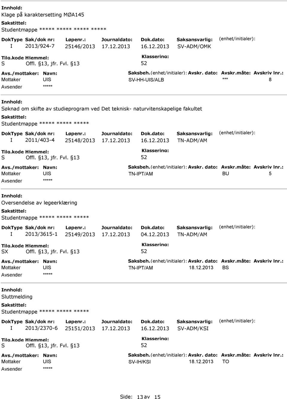 TN-ADM/AM TN-T/AM B 5 nnhold: Oversendelse av legeerklæring tudentmappe ***** ***** ***** 2013/3615-1 25149/2013 04.12.