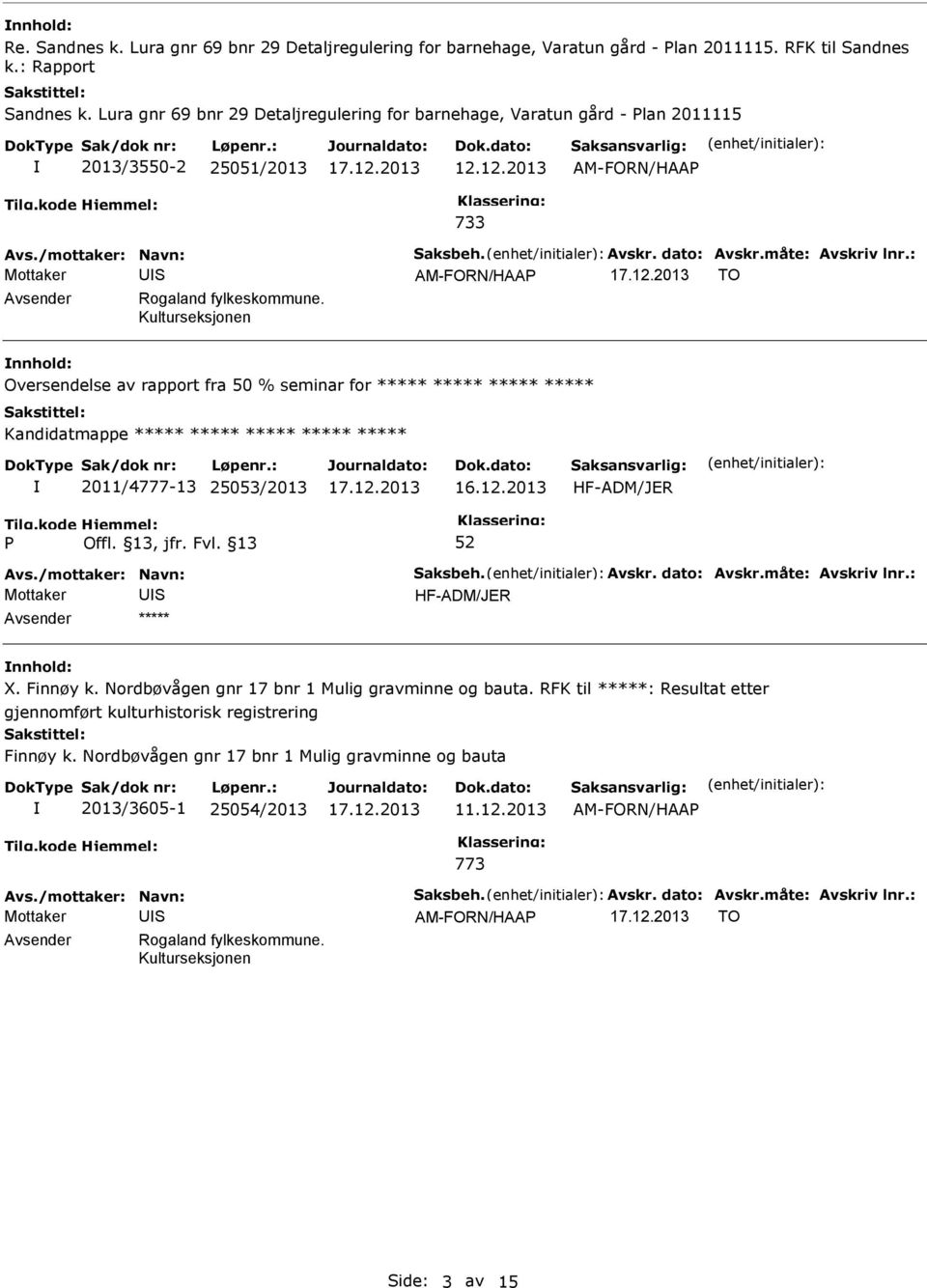 Kulturseksjonen nnhold: Oversendelse av rapport fra 50 % seminar for ***** ***** ***** ***** Kandidatmappe ***** ***** ***** ***** ***** 2011/4777-13 25053/2013 HF-ADM/JER HF-ADM/JER nnhold: X.