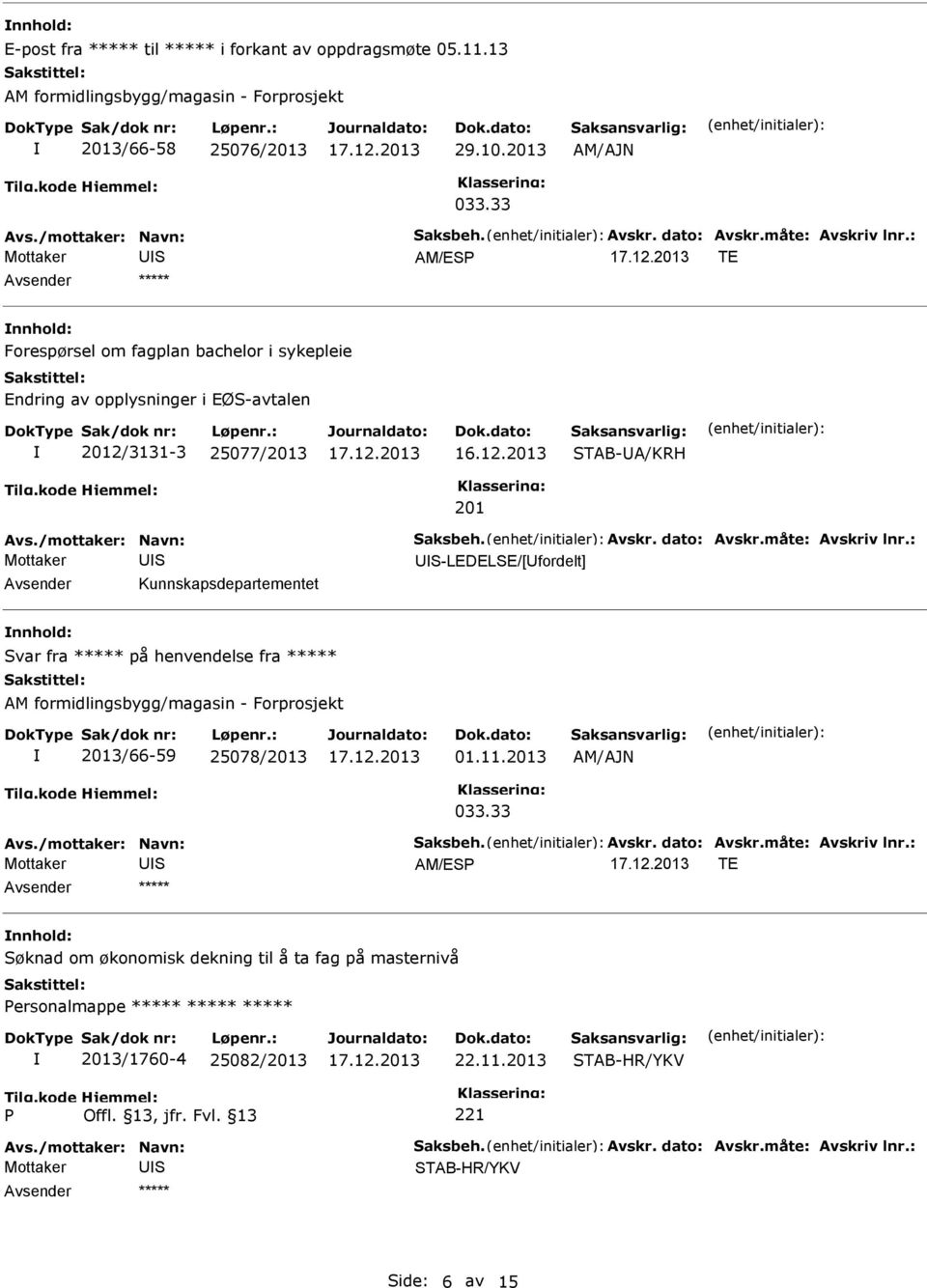 201 -LEDELE/[fordelt] Avsender Kunnskapsdepartementet nnhold: var fra ***** på henvendelse fra ***** 2013/66-59 25078/2013 01.11.