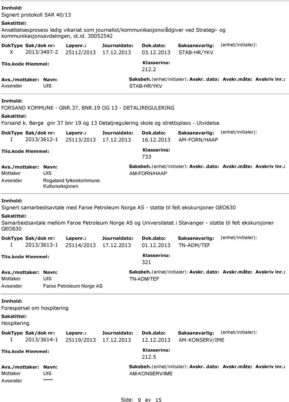 Berge gnr 37 bnr 19 og 13 Detaljregulering skole og idrettsplass - tvidelse 2013/3612-1 25113/2013 AM-FORN/HAA 733 AM-FORN/HAA Avsender Rogaland fylkeskommune.