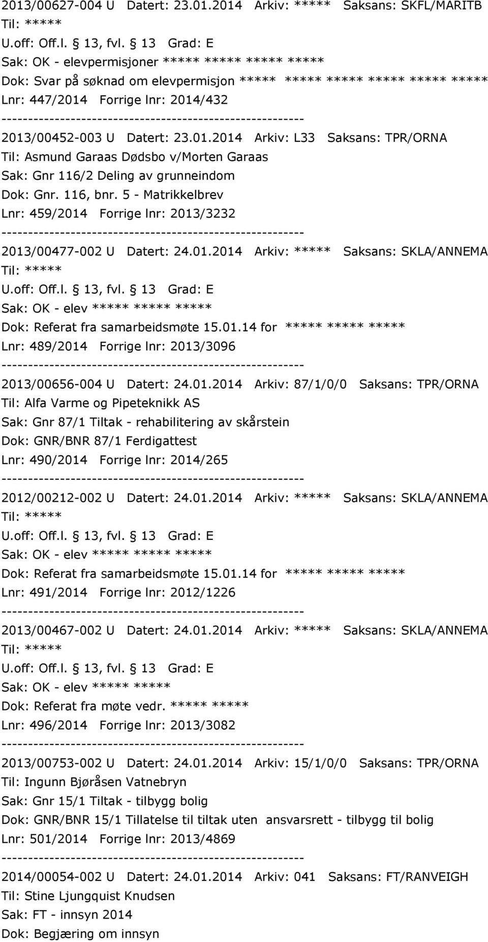 5 - Matrikkelbrev Lnr: 459/2014 Forrige lnr: 2013/3232 2013/00477-002 U Datert: 24.01.2014 Arkiv: ***** Saksans: SKLA/ANNEMA Sak: OK - elev ***** ***** ***** Dok: Referat fra samarbeidsmøte 15.01.14 for ***** ***** ***** Lnr: 489/2014 Forrige lnr: 2013/3096 2013/00656-004 U Datert: 24.