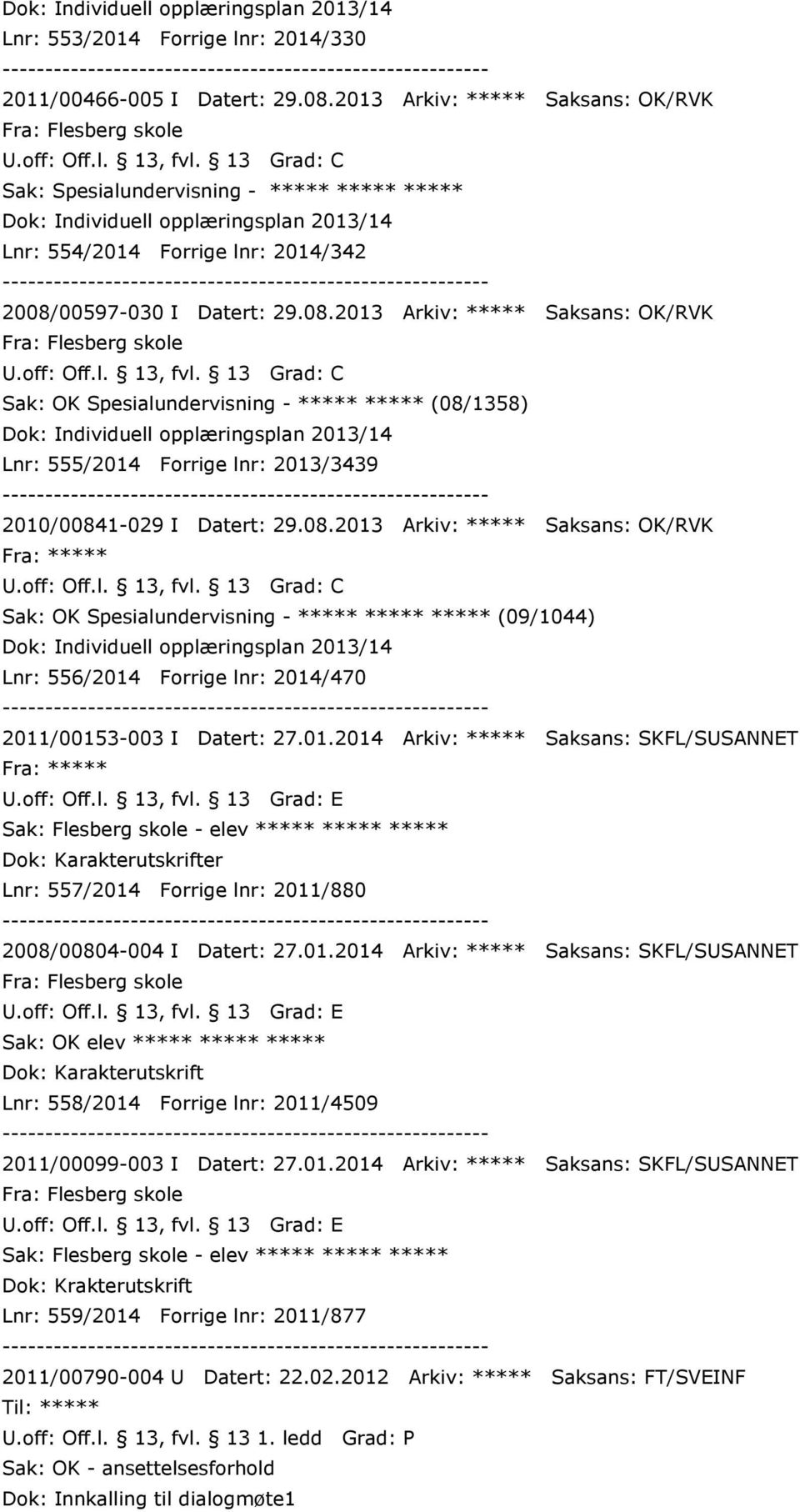 off: Off.l. 13, fvl. 13 Grad: C Sak: OK Spesialundervisning - ***** ***** (08/1358) Dok: Individuell opplæringsplan 2013/14 Lnr: 555/2014 Forrige lnr: 2013/3439 2010/00841-029 I Datert: 29.08.2013 Arkiv: ***** Saksans: OK/RVK Fra: ***** U.