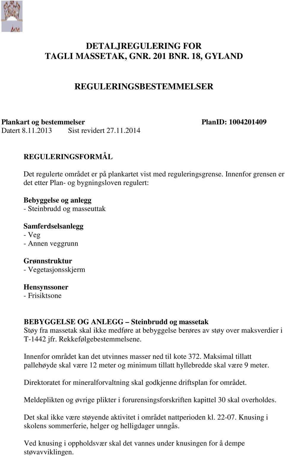 Innenfor grensen er det etter Plan- og bygningsloven regulert: Bebyggelse og anlegg - Steinbrudd og masseuttak Samferdselsanlegg - Veg - Annen veggrunn Grønnstruktur - Vegetasjonsskjerm Hensynssoner