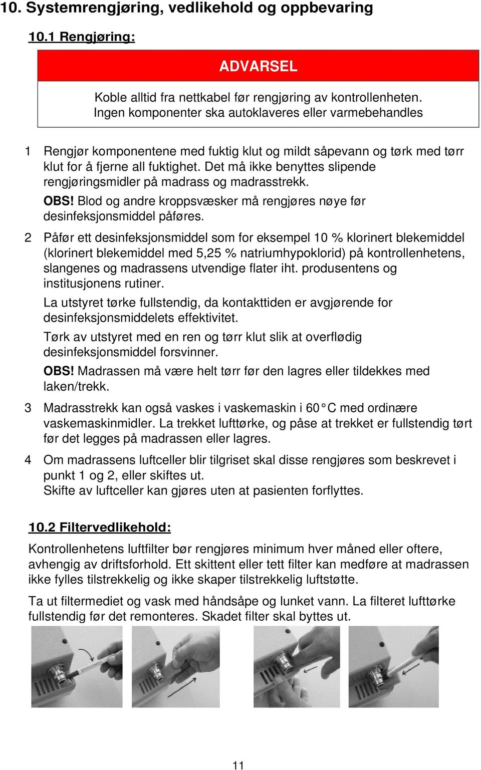 Det må ikke benyttes slipende rengjøringsmidler på madrass og madrasstrekk. OBS! Blod og andre kroppsvæsker må rengjøres nøye før desinfeksjonsmiddel påføres.