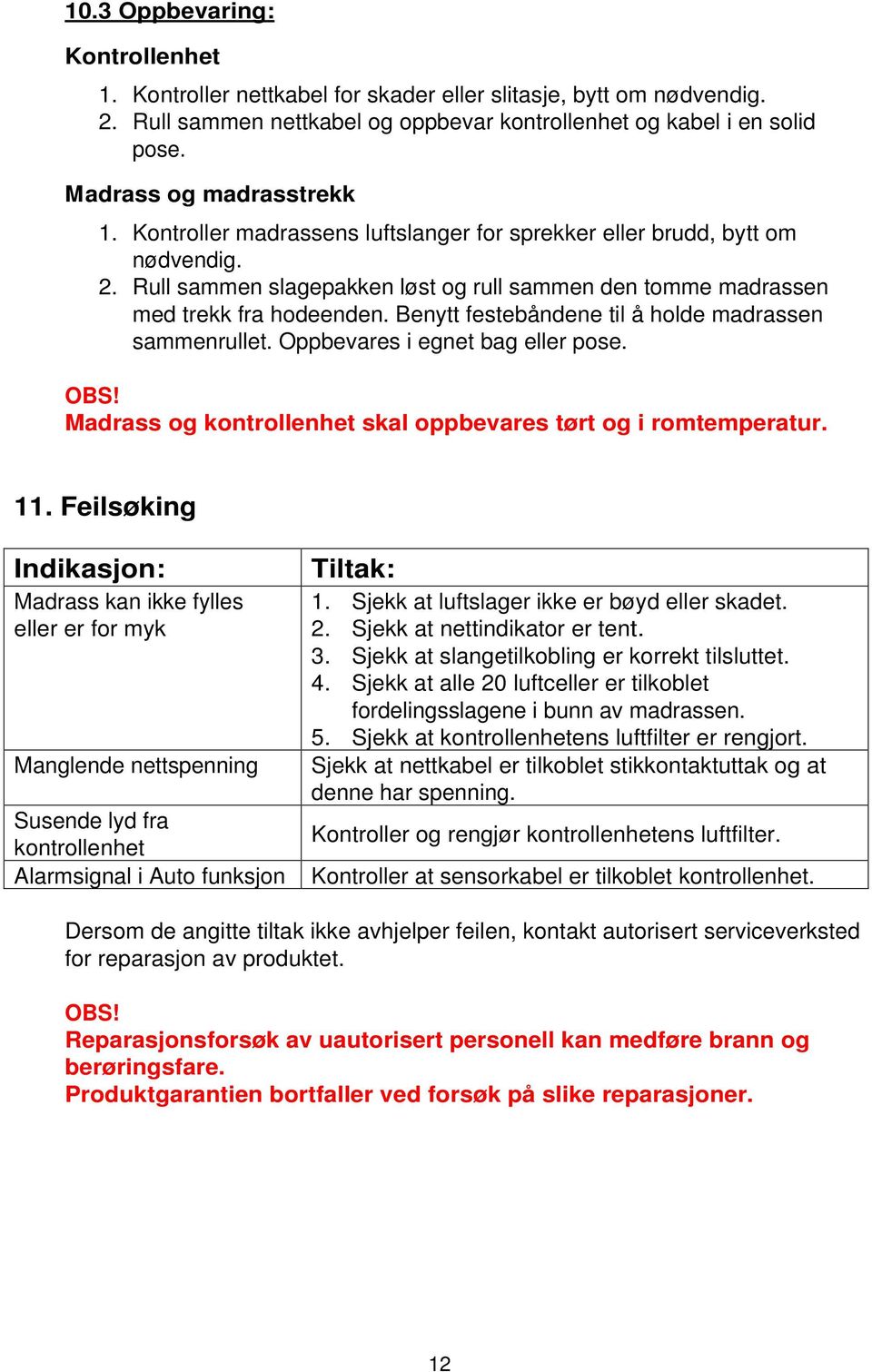 Benytt festebåndene til å holde madrassen sammenrullet. Oppbevares i egnet bag eller pose. OBS! Madrass og kontrollenhet skal oppbevares tørt og i romtemperatur. 11.