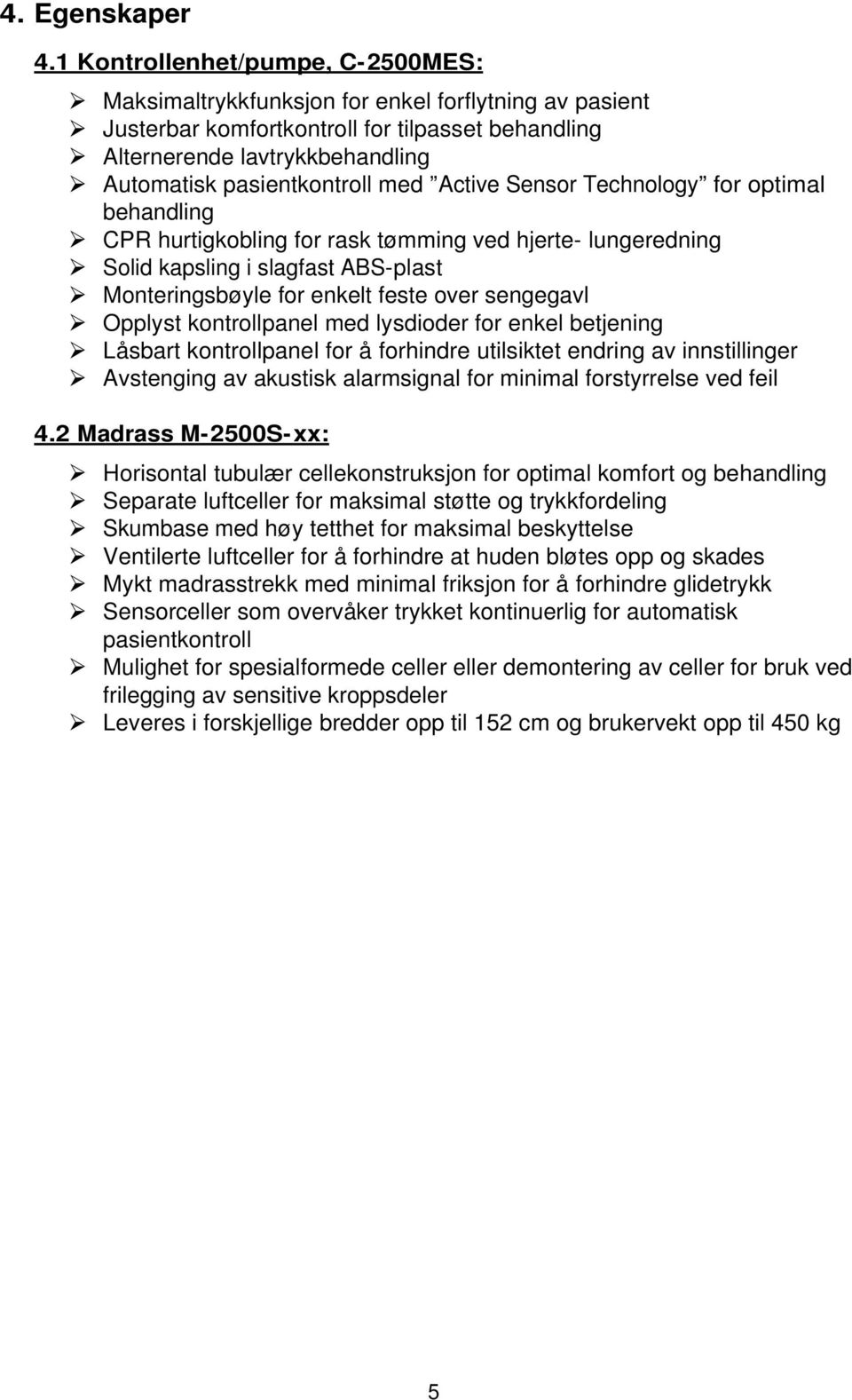 med Active Sensor Technology for optimal behandling CPR hurtigkobling for rask tømming ved hjerte- lungeredning Solid kapsling i slagfast ABS-plast Monteringsbøyle for enkelt feste over sengegavl