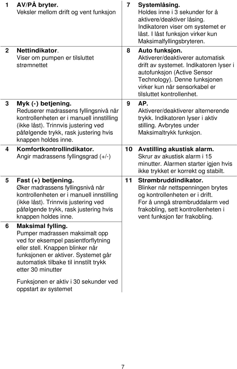 4 Komfortkontrollindikator. Angir madrassens fyllingsgrad (+/-) 5 Fast (+) betjening. Øker madrassens fyllingsnivå når kontrollenheten er i manuell innstilling (ikke låst).