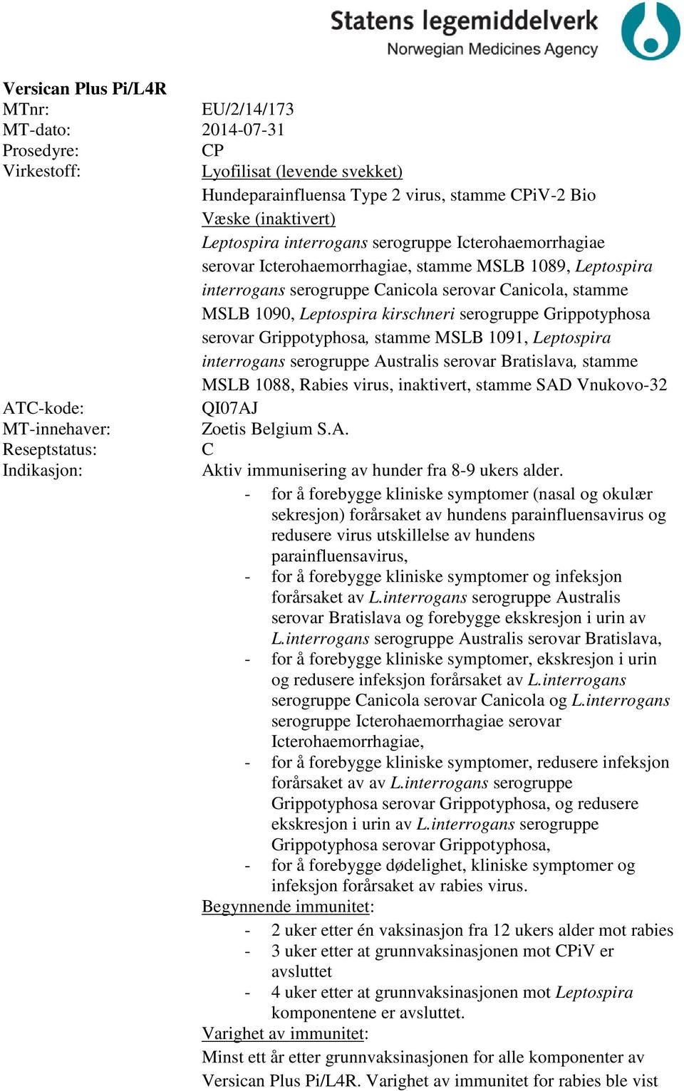 Grippotyphosa, stamme MSLB 1091, Leptospira interrogans serogruppe Australis serovar Bratislava, stamme MSLB 1088, Rabies virus, inaktivert, stamme SAD Vnukovo-32 QI07AJ Zoetis Belgium S.A. Aktiv immunisering av hunder fra 8-9 ukers alder.