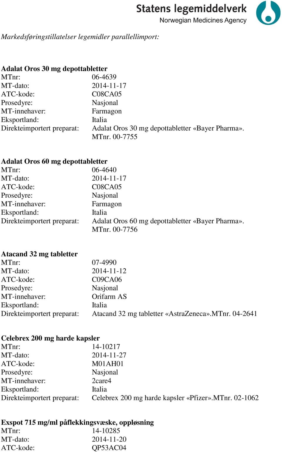 MTnr. 04-2641 elebrex 200 mg harde kapsler MTnr: 14-10217 MT-dato: 2014-11-27 M01AH01 2care4 Italia Direkteimportert preparat: elebrex 200 mg harde kapsler «Pfizer».MTnr. 02-1062 Exspot 715 mg/ml påflekkingsvæske, oppløsning MTnr: 14-10285 MT-dato: 2014-11-20 QP53A04