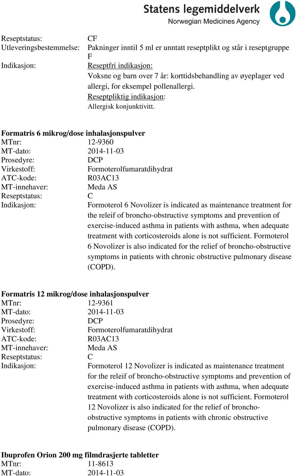 Formatris 6 mikrog/dose inhalasjonspulver MTnr: 12-9360 MT-dato: 2014-11-03 DP Formoterolfumaratdihydrat R03A13 Meda AS Formoterol 6 Novolizer is indicated as maintenance treatment for the releif of