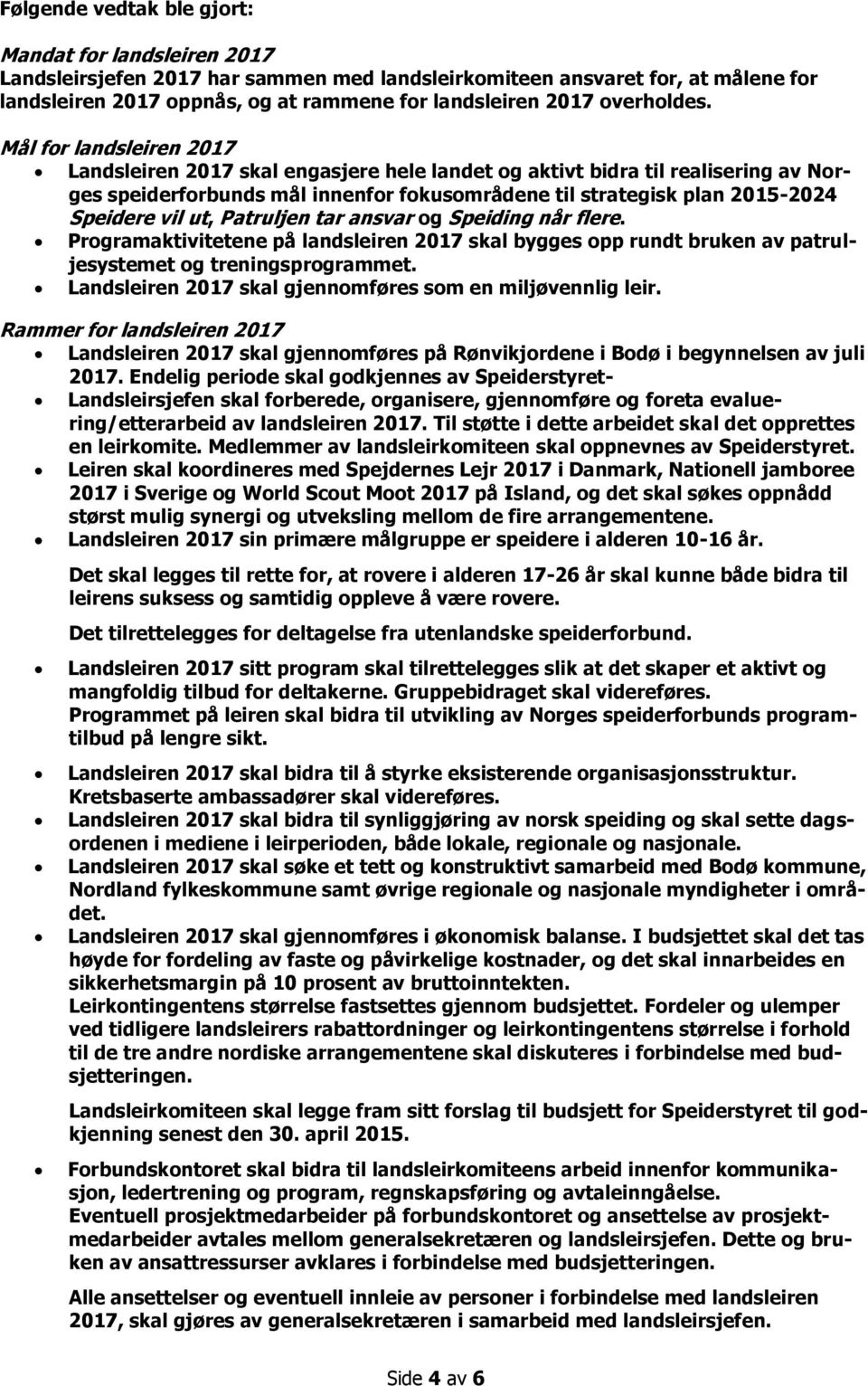 ut, Patruljen tar ansvar og Speiding når flere. Programaktivitetene på landsleiren 2017 skal bygges opp rundt bruken av patruljesystemet og treningsprogrammet.