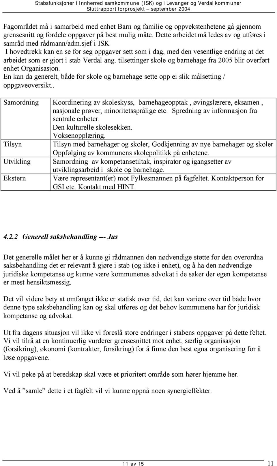 tilsettinger skole og barnehage fra 2005 blir overført enhet Organisasjon. En kan da generelt, både for skole og barnehage sette opp ei slik målsetting / oppgaveoversikt.