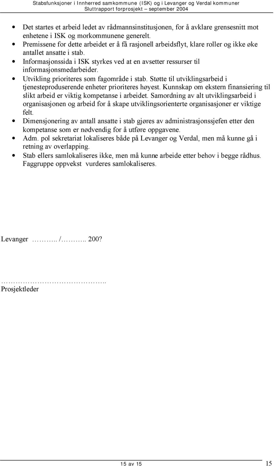 Utvikling prioriteres som fagområde i stab. Støtte til utviklingsarbeid i tjenesteproduserende enheter prioriteres høyest.