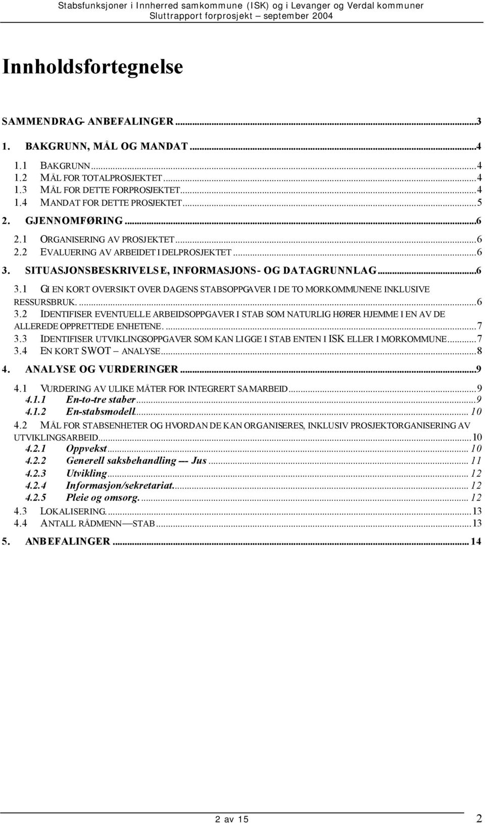 ...6 3.2 IDENTIFISER EVENTUELLE ARBEIDSOPPGAVER I STAB SOM NATURLIG HØRER HJEMME I EN AV DE ALLEREDE OPPRETTEDE ENHETENE....7 3.