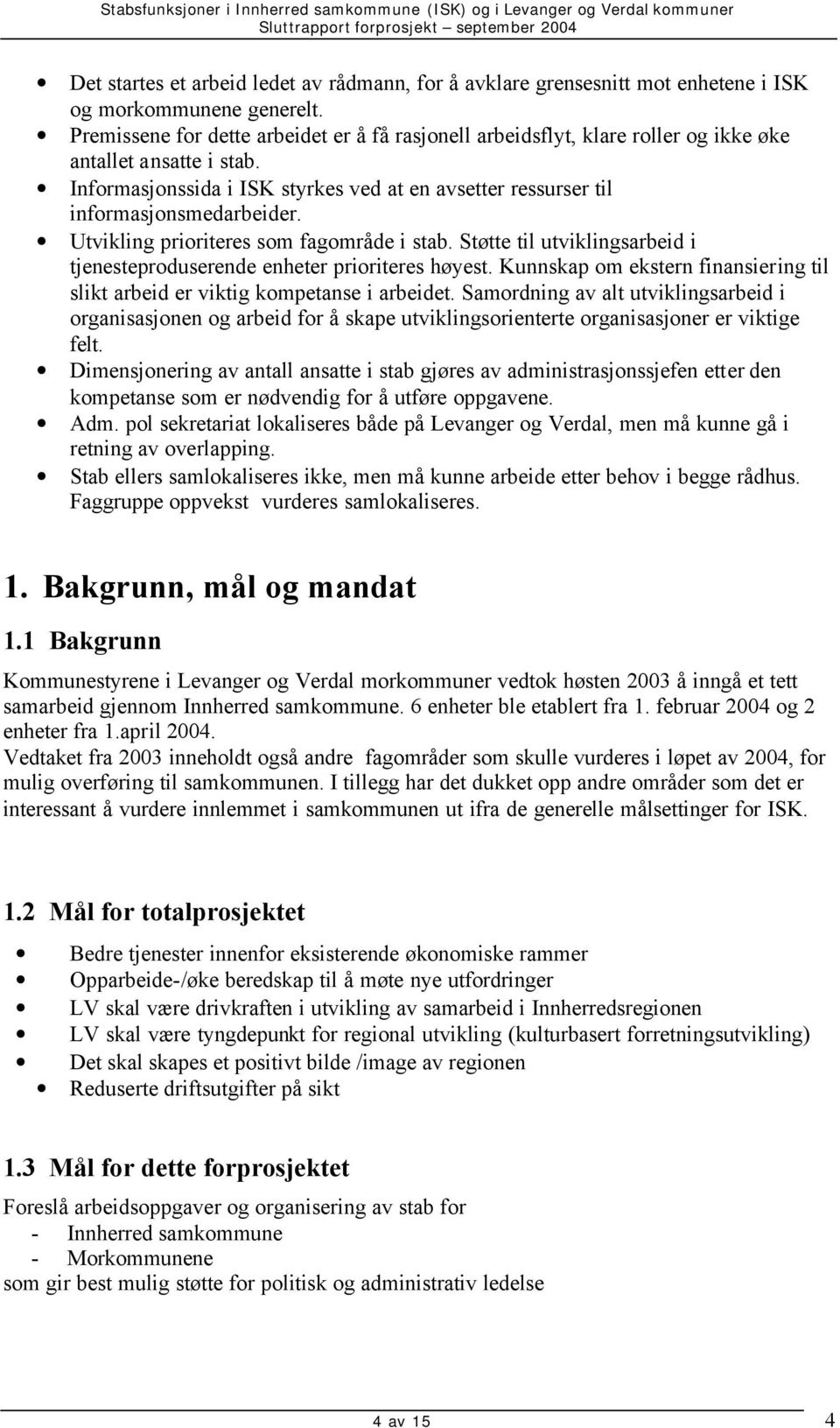 Utvikling prioriteres som fagområde i stab. Støtte til utviklingsarbeid i tjenesteproduserende enheter prioriteres høyest.