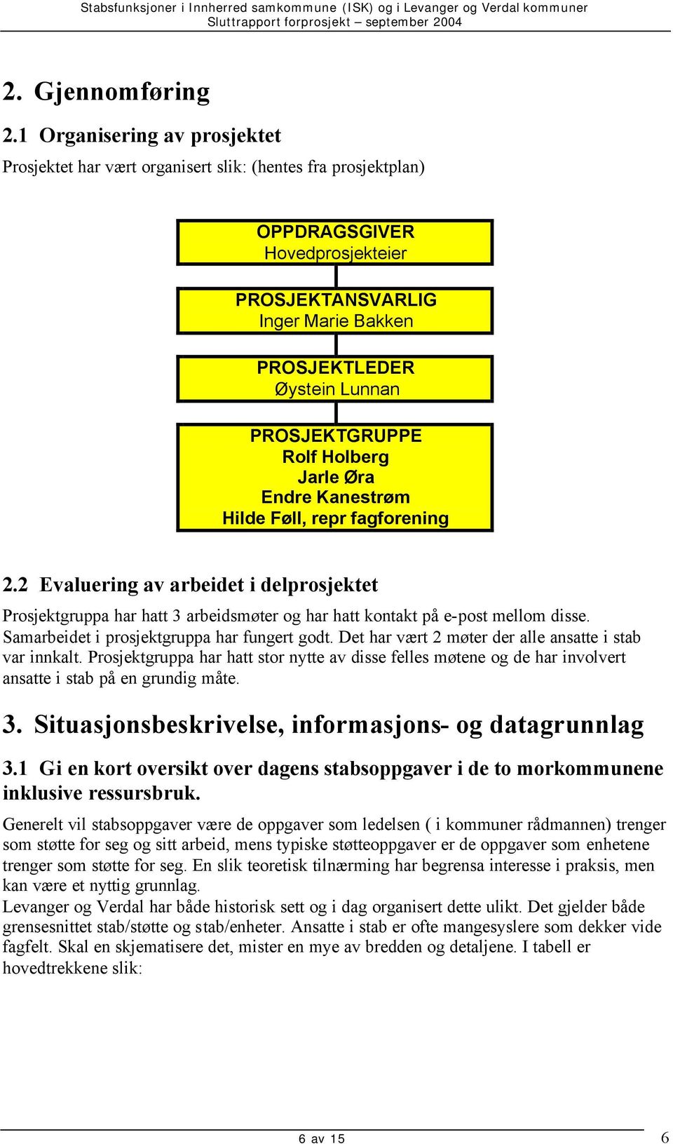 PROSJEKTGRUPPE Rolf Holberg Jarle Øra Endre Kanestrøm Hilde Føll, repr fagforening 2.