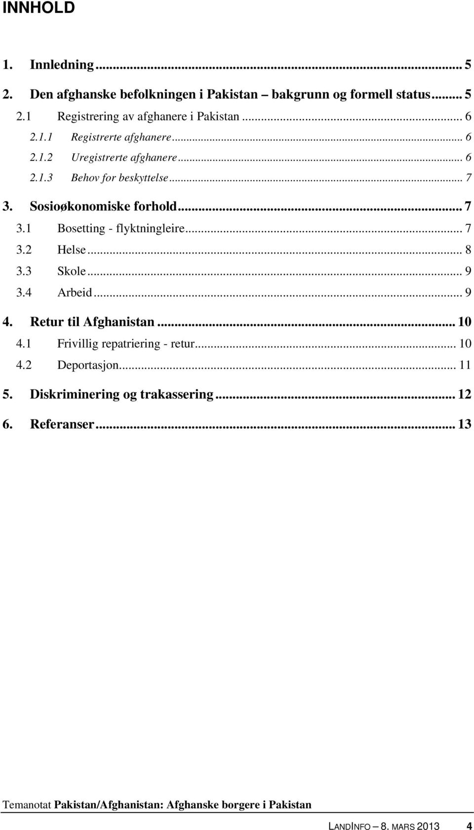 .. 7 3.1 Bosetting - flyktningleire... 7 3.2 Helse... 8 3.3 Skole... 9 3.4 Arbeid... 9 4. Retur til Afghanistan... 10 4.