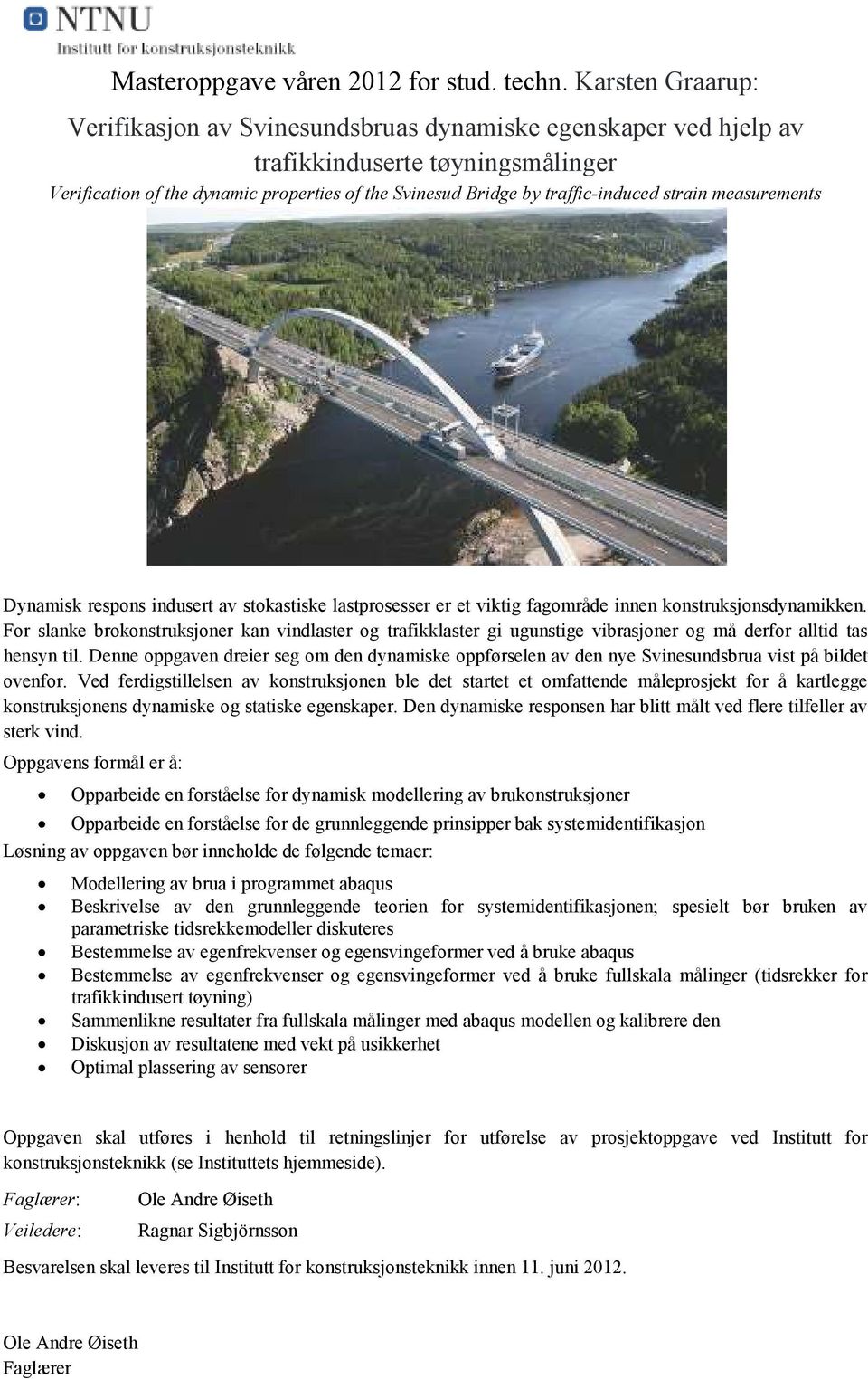 traffic-induced strain measurements Dynamisk respons indusert av stokastiske lastprosesser er et viktig fagomrü0è2de innen konstruksjonsdynamikken.