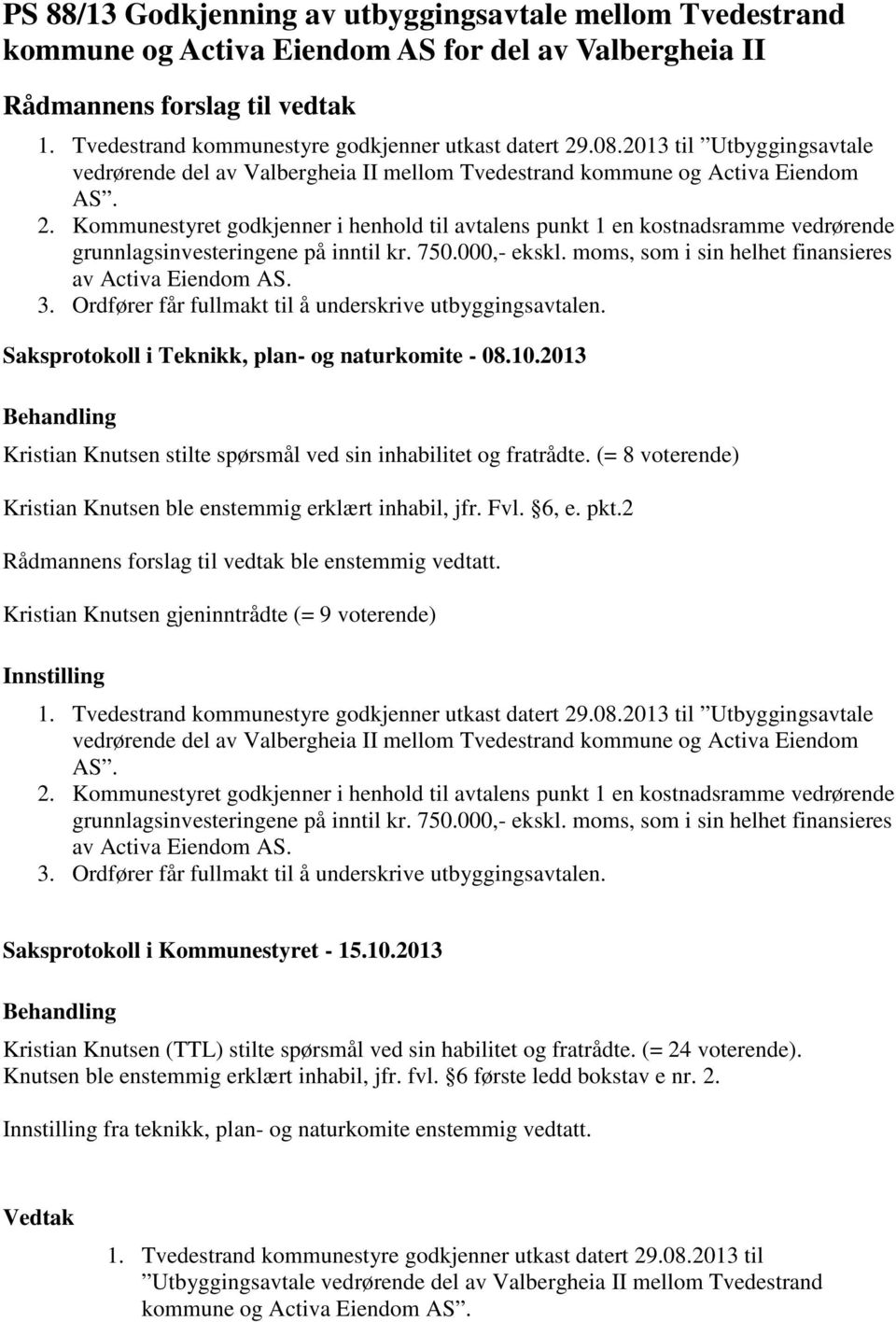 750.000,- ekskl. moms, som i sin helhet finansieres av Activa Eiendom AS. 3. Ordfører får fullmakt til å underskrive utbyggingsavtalen. Saksprotokoll i Teknikk, plan- og naturkomite - 08.10.