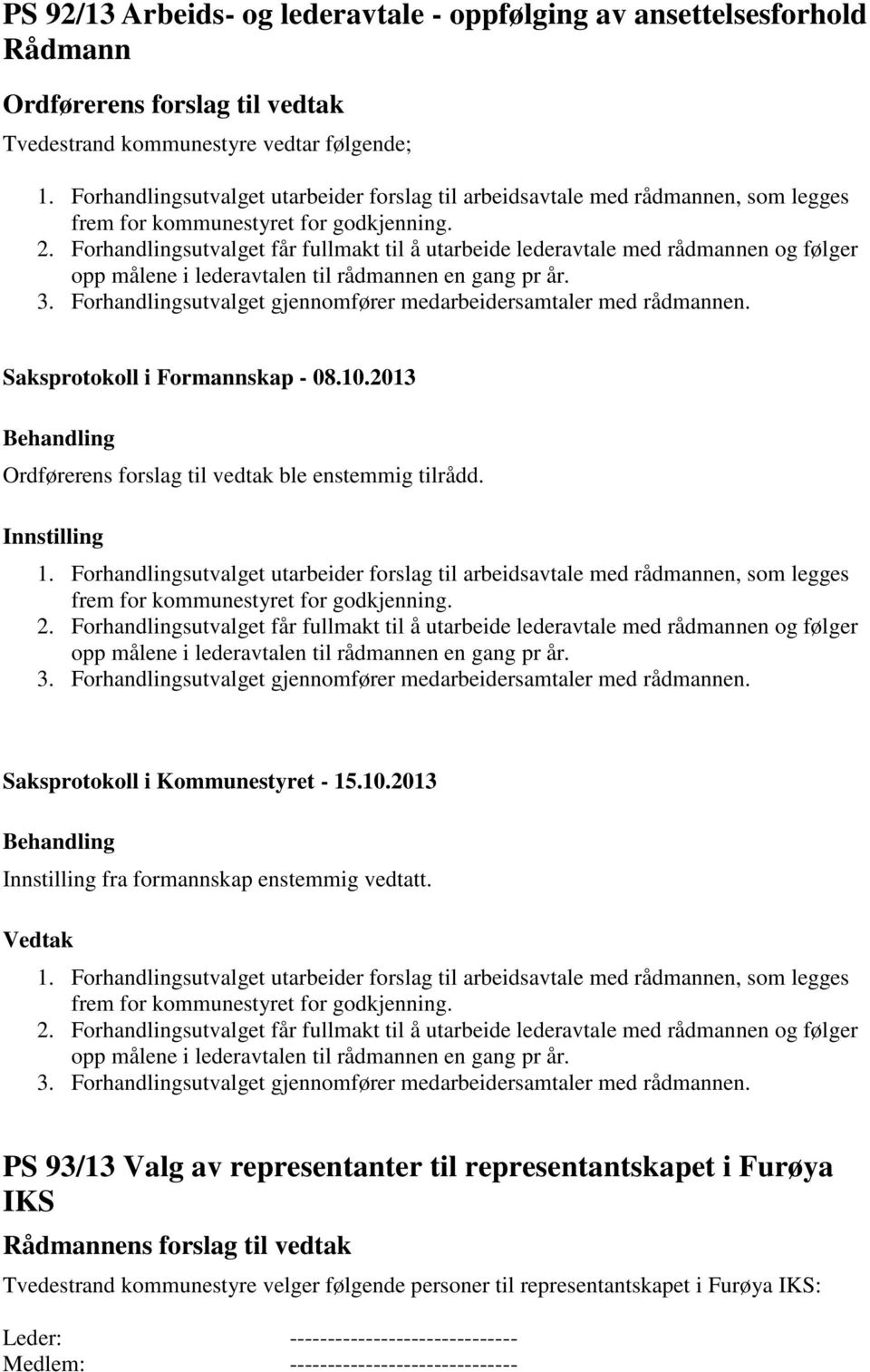 Forhandlingsutvalget får fullmakt til å utarbeide lederavtale med rådmannen og følger opp målene i lederavtalen til rådmannen en gang pr år. 3.