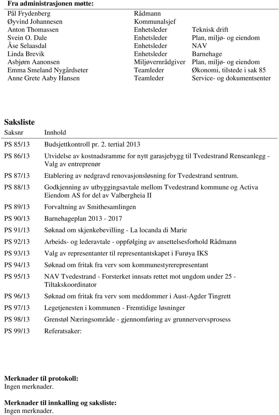 Teamleder Teknisk drift Plan, miljø- og eiendom NAV Barnehage Plan, miljø- og eiendom Økonomi, tilstede i sak 85 Service- og dokumentsenter Saksliste Saksnr Innhold PS 85/13 Budsjettkontroll pr. 2.