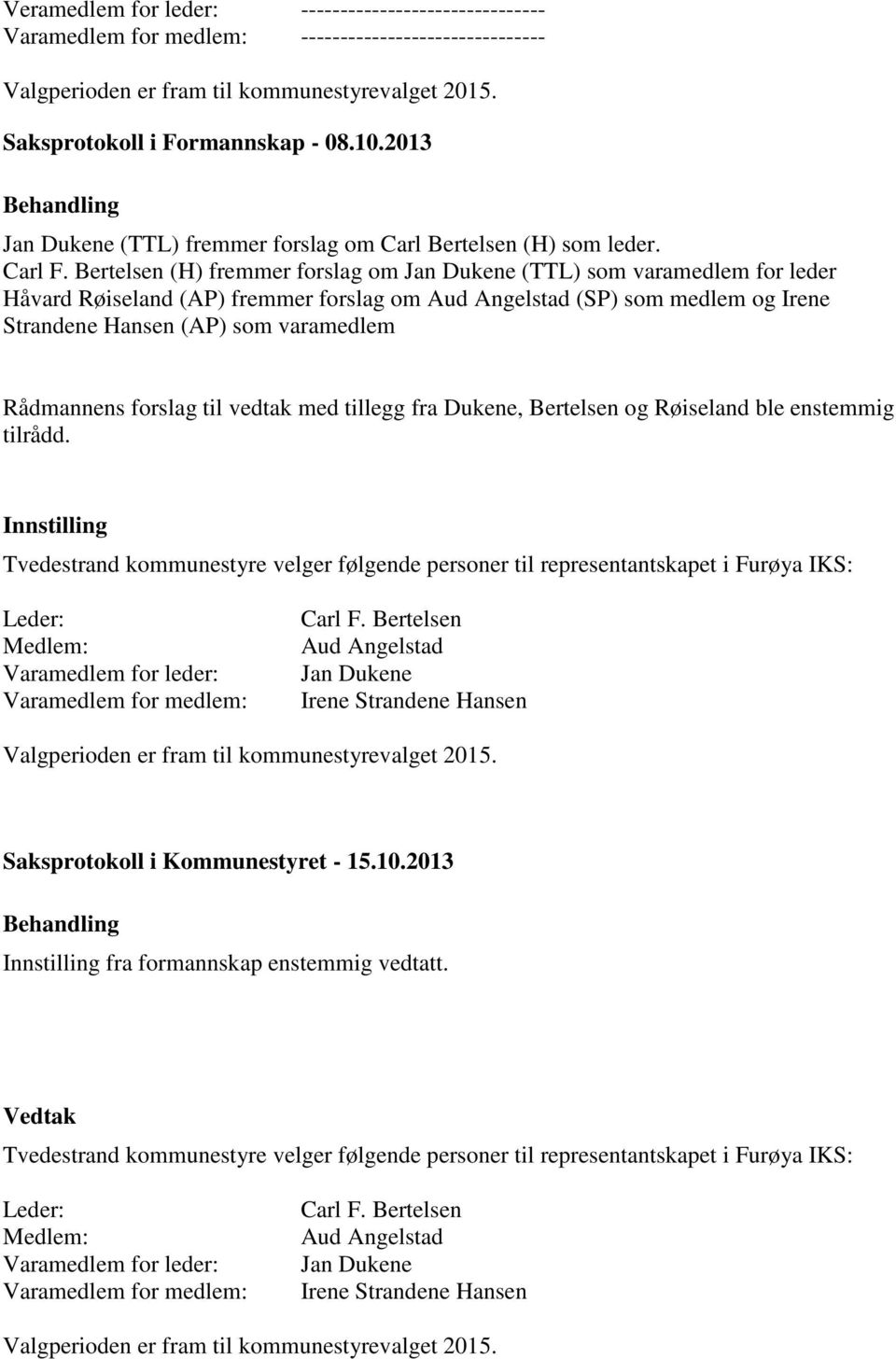 Bertelsen (H) fremmer forslag om Jan Dukene (TTL) som varamedlem for leder Håvard Røiseland (AP) fremmer forslag om Aud Angelstad (SP) som medlem og Irene Strandene Hansen (AP) som varamedlem