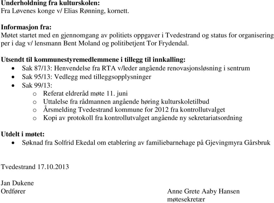 Utsendt til kommunestyremedlemmene i tillegg til innkalling: Sak 87/13: Henvendelse fra RTA v/leder angående renovasjonsløsning i sentrum Sak 95/13: Vedlegg med tilleggsopplysninger Sak 99/13: o