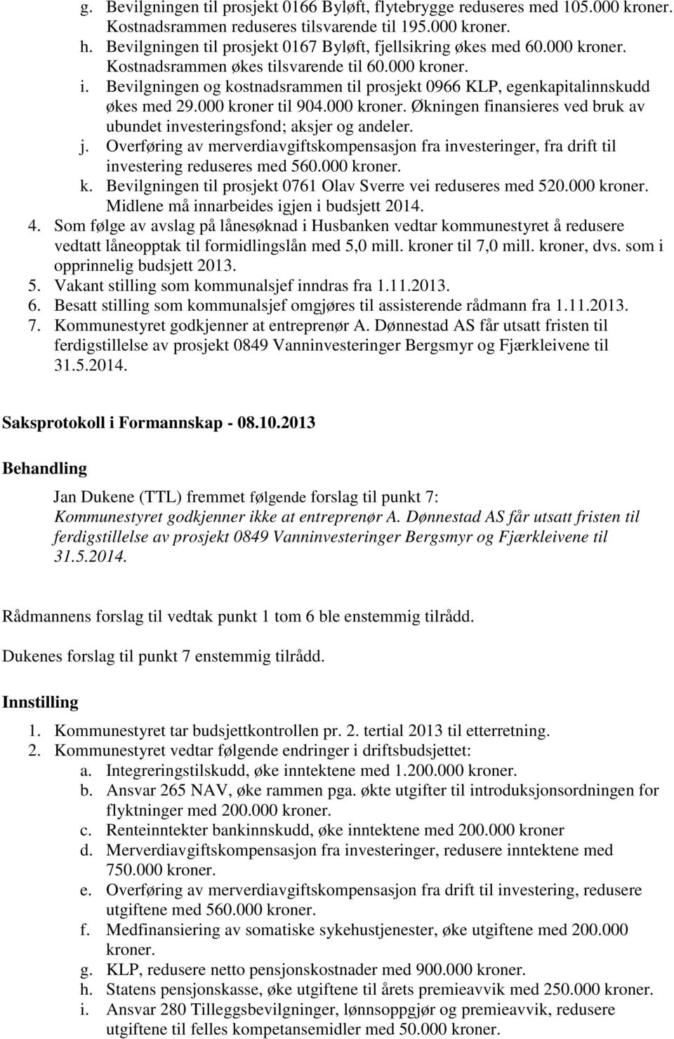 Bevilgningen og kostnadsrammen til prosjekt 0966 KLP, egenkapitalinnskudd økes med 29.000 kroner til 904.000 kroner. Økningen finansieres ved bruk av ubundet investeringsfond; aksjer og andeler. j.