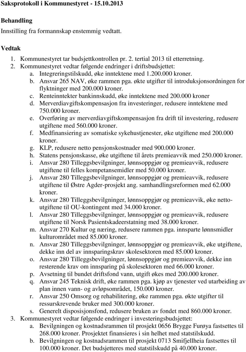 økte utgifter til introduksjonsordningen for flyktninger med 200.000 kroner. c. Renteinntekter bankinnskudd, øke inntektene med 200.000 kroner d.