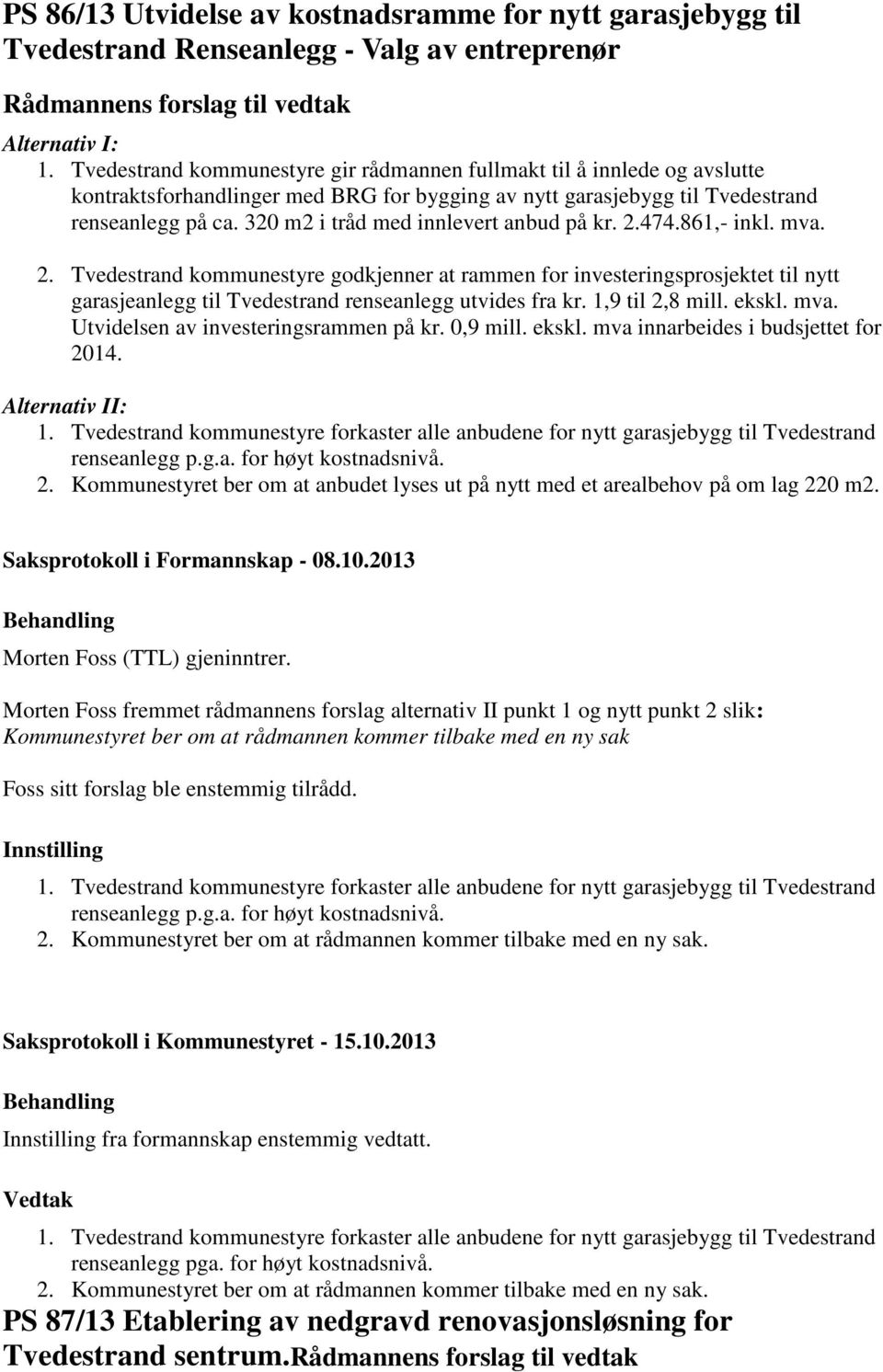 320 m2 i tråd med innlevert anbud på kr. 2.474.861,- inkl. mva. 2. Tvedestrand kommunestyre godkjenner at rammen for investeringsprosjektet til nytt garasjeanlegg til Tvedestrand renseanlegg utvides fra kr.