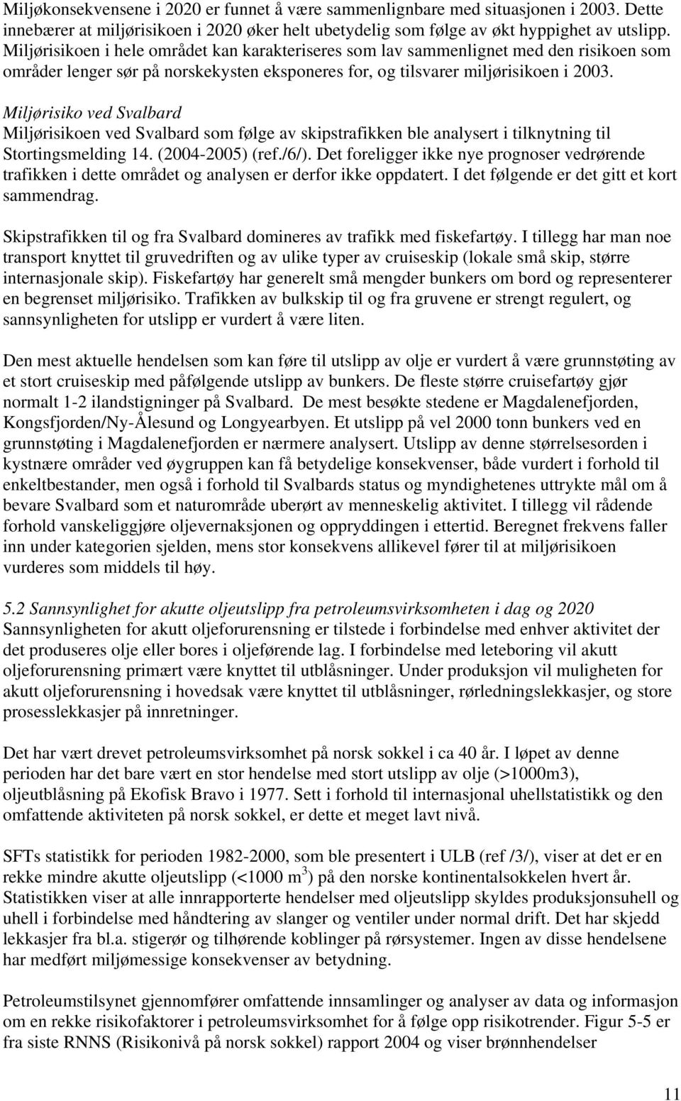 Miljørisiko ved Svalbard Miljørisikoen ved Svalbard som følge av skipstrafikken ble analysert i tilknytning til Stortingsmelding 14. (2004-2005) (ref./6/).