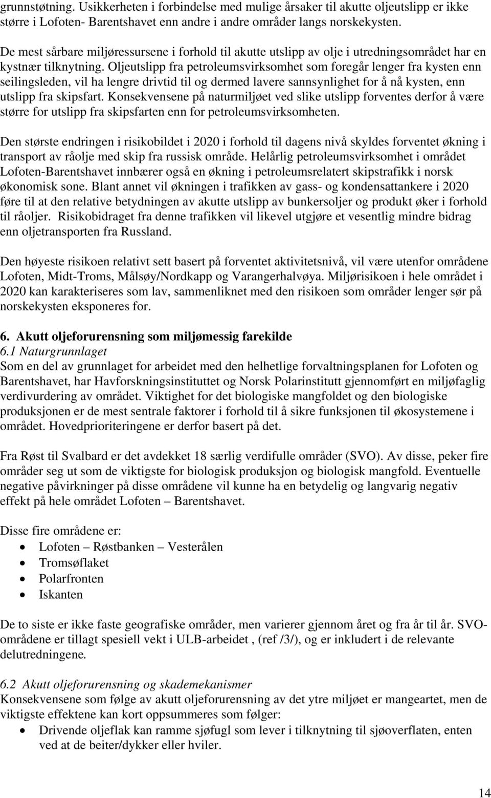 Oljeutslipp fra petroleumsvirksomhet som foregår lenger fra kysten enn seilingsleden, vil ha lengre drivtid til og dermed lavere sannsynlighet for å nå kysten, enn utslipp fra skipsfart.