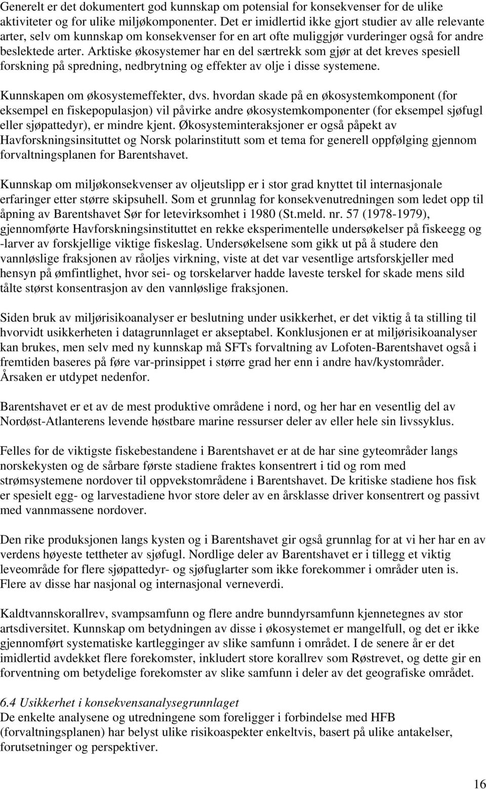 Arktiske økosystemer har en del særtrekk som gjør at det kreves spesiell forskning på spredning, nedbrytning og effekter av olje i disse systemene. Kunnskapen om økosystemeffekter, dvs.