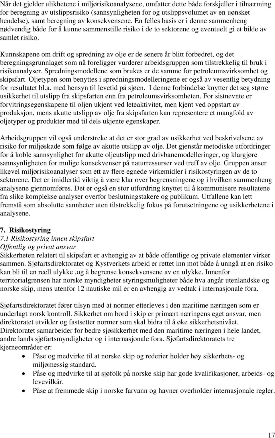 Kunnskapene om drift og spredning av olje er de senere år blitt forbedret, og det beregningsgrunnlaget som nå foreligger vurderer arbeidsgruppen som tilstrekkelig til bruk i risikoanalyser.