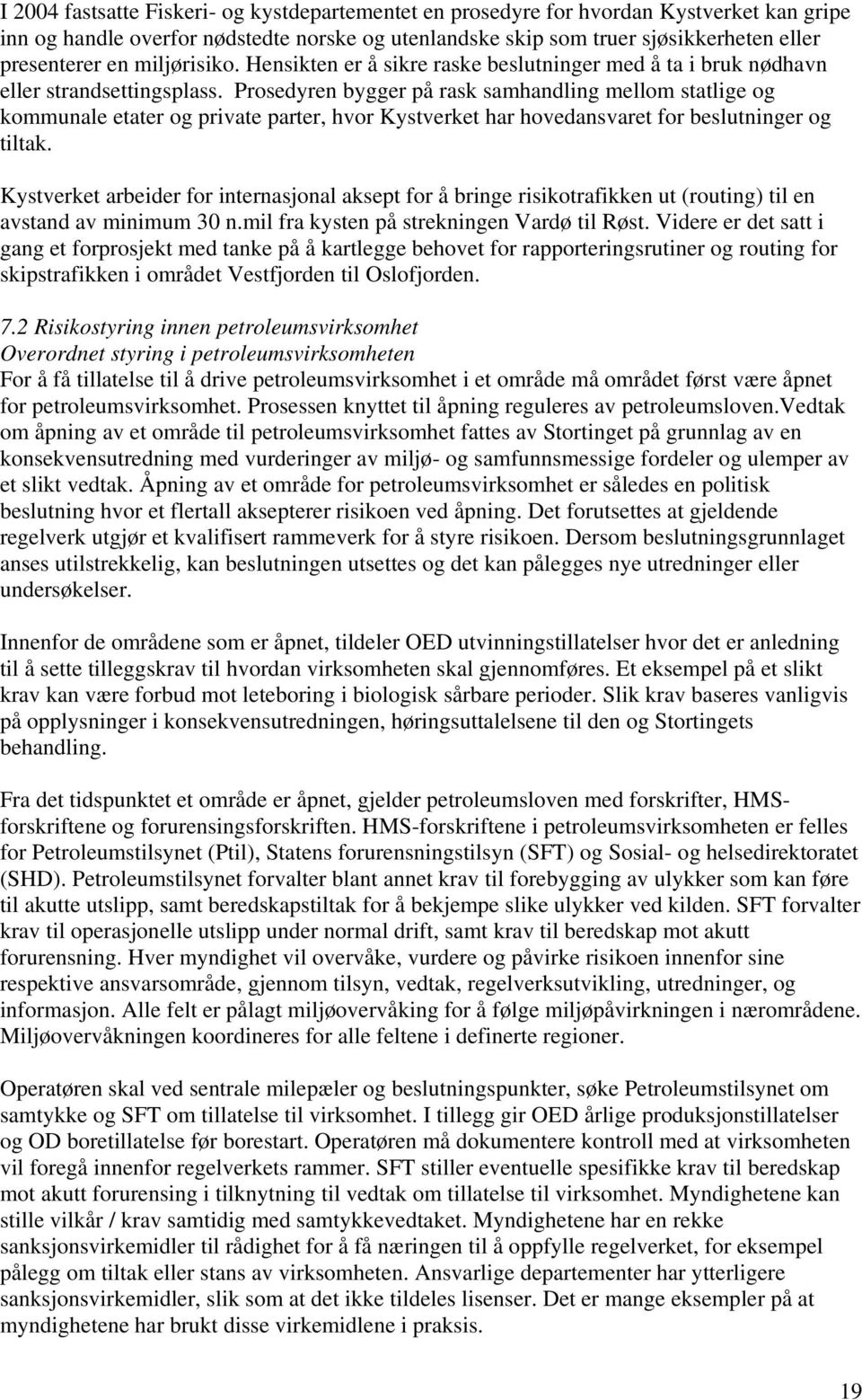 Prosedyren bygger på rask samhandling mellom statlige og kommunale etater og private parter, hvor Kystverket har hovedansvaret for beslutninger og tiltak.