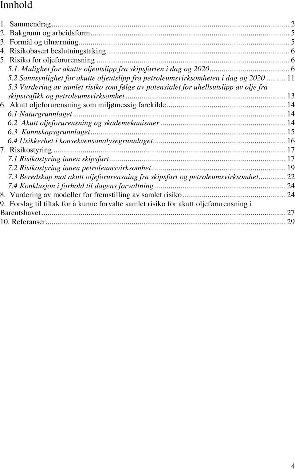 3 Vurdering av samlet risiko som følge av potensialet for uhellsutslipp av olje fra skipstrafikk og petroleumsvirksomhet... 13 6. Akutt oljeforurensning som miljømessig farekilde... 14 6.