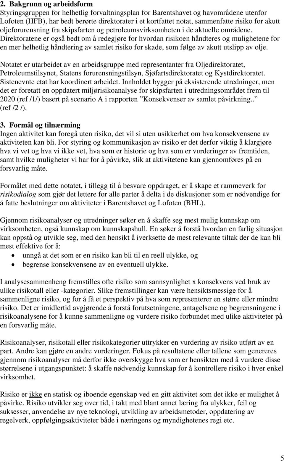 Direktoratene er også bedt om å redegjøre for hvordan risikoen håndteres og mulighetene for en mer helhetlig håndtering av samlet risiko for skade, som følge av akutt utslipp av olje.