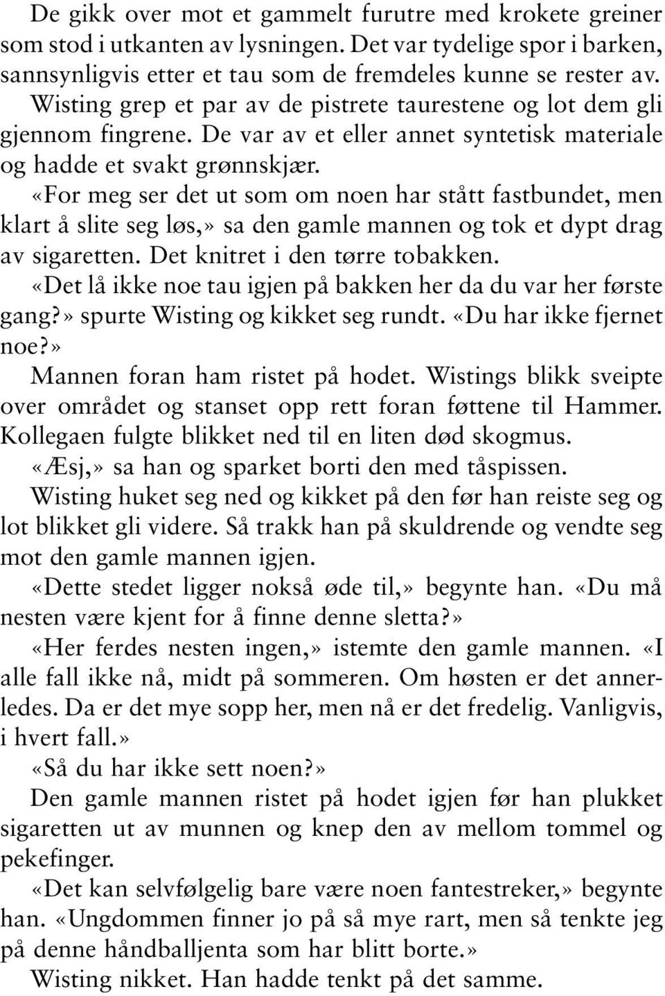 «For meg ser det ut som om noen har stått fastbundet, men klart å slite seg løs,» sa den gamle mannen og tok et dypt drag av sigaretten. Det knitret i den tørre tobakken.