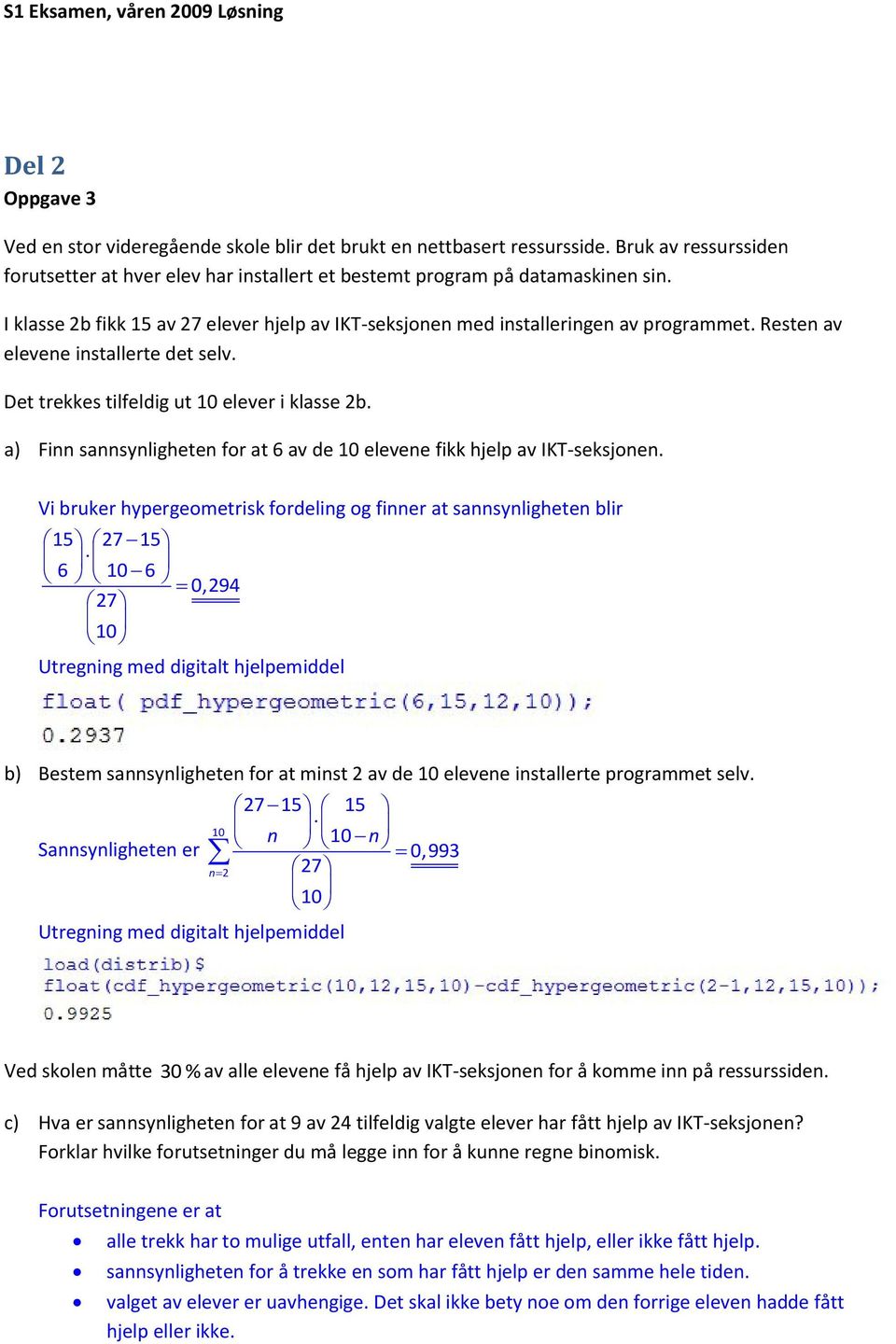 Resten av elevene installerte det selv. Det trekkes tilfeldig ut 10 elever i klasse b. a) Finn sannsynligheten for at 6 av de 10 elevene fikk hjelp av IKT-seksjonen.