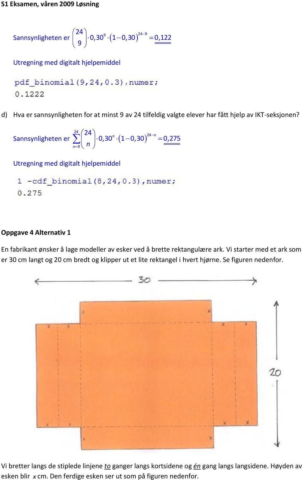 4 4 4n 0,30 1 0,30 0,75 n Sannsynligheten er n9 Utregning med digitalt hjelpemiddel n Oppgave 4 Alternativ 1 En fabrikant ønsker å lage modeller av esker ved å brette