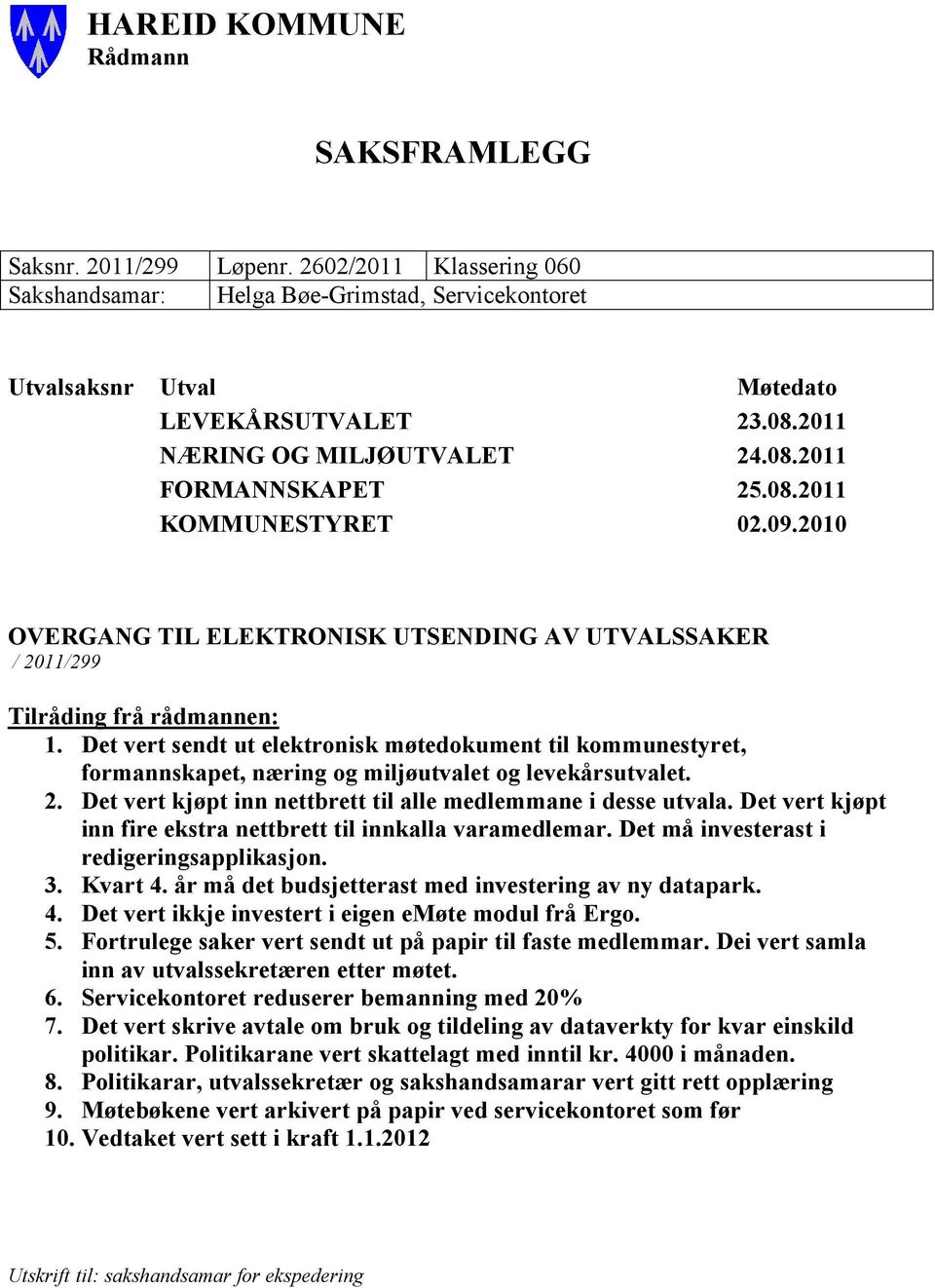 Det vert sendt ut elektronisk møtedokument til kommunestyret, formannskapet, næring og miljøutvalet og levekårsutvalet. 2. Det vert kjøpt inn nettbrett til alle medlemmane i desse utvala.