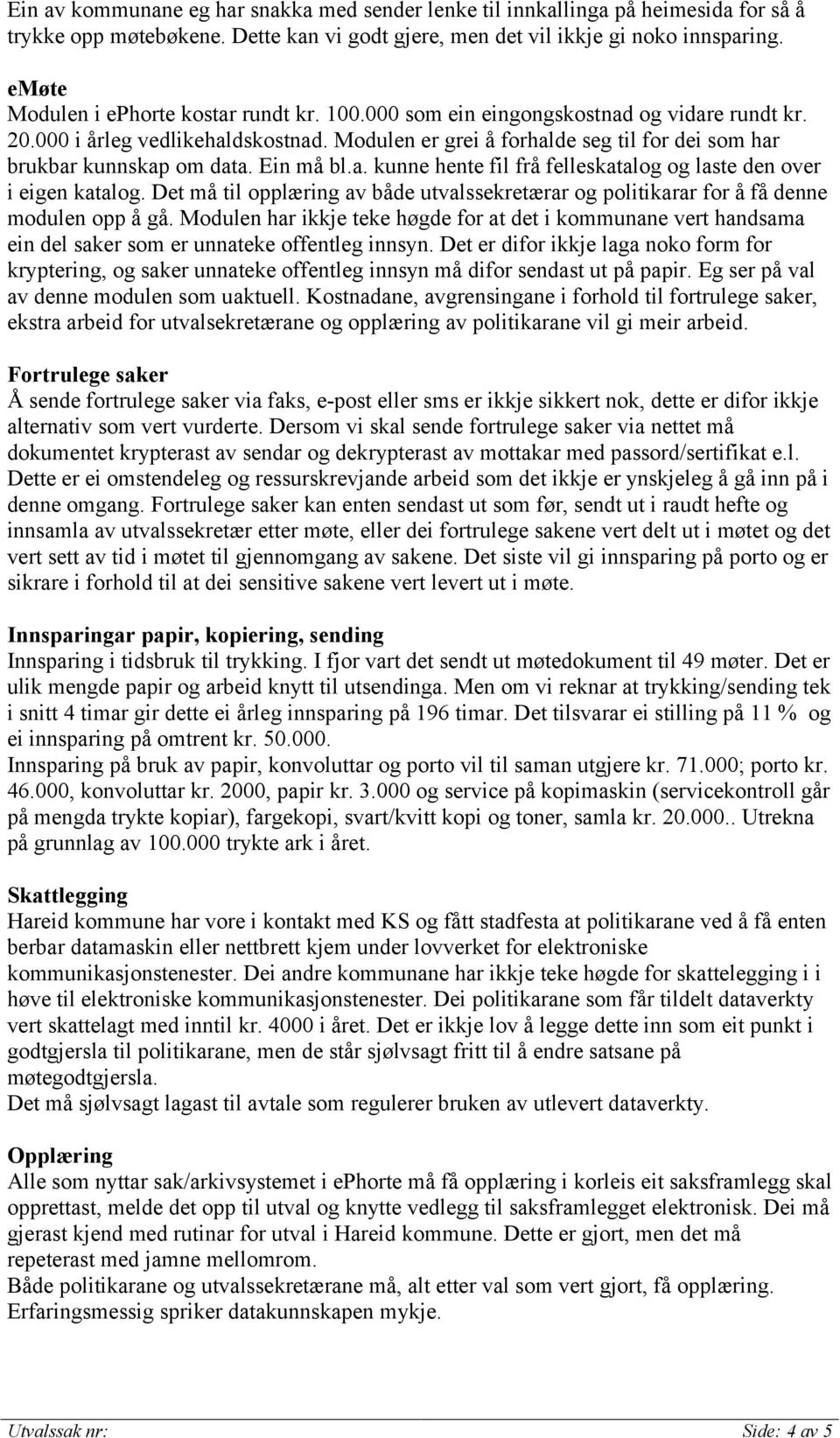 Modulen er grei å forhalde seg til for dei som har brukbar kunnskap om data. Ein må bl.a. kunne hente fil frå felleskatalog og laste den over i eigen katalog.