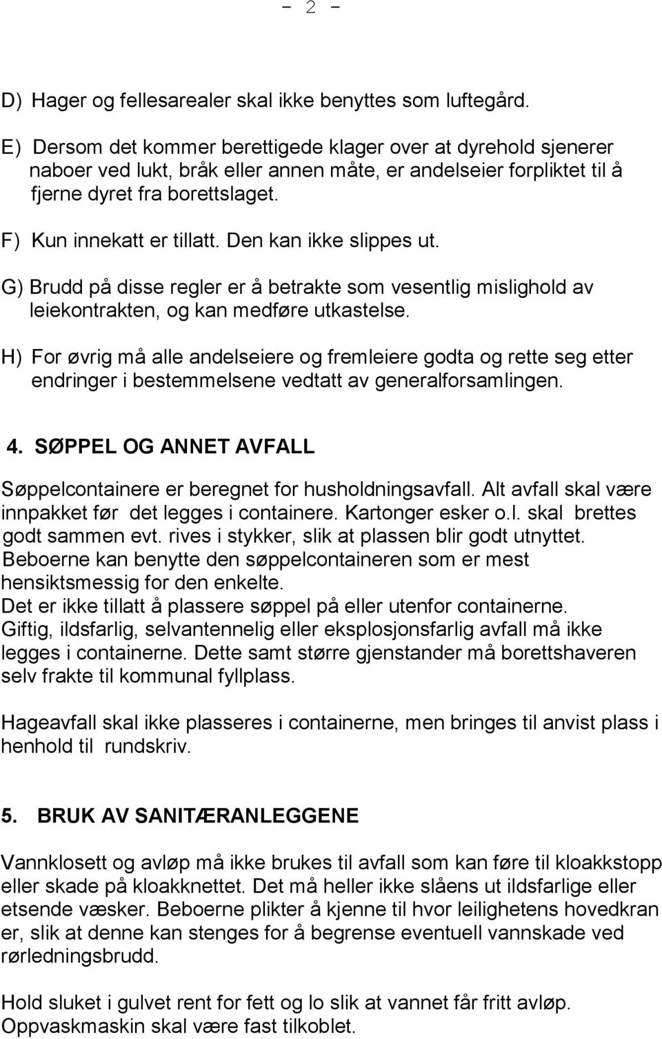 Den kan ikke slippes ut. G) Brudd på disse regler er å betrakte som vesentlig mislighold av leiekontrakten, og kan medføre utkastelse.